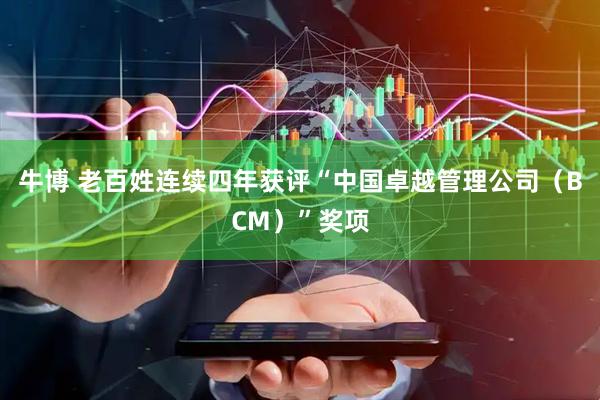牛博 老百姓连续四年获评“中国卓越管理公司（BCM）”奖项